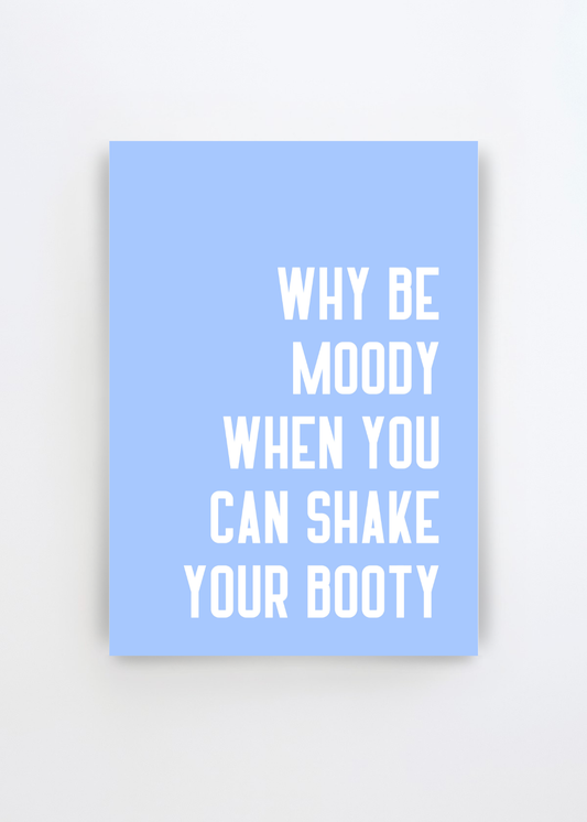 Shake Off the Blues by Athene Fritsch typographic art print featuring the phrase “Why Be Moody When You Can Shake Your Booty” in bold white lettering on a soft periwinkle blue background.